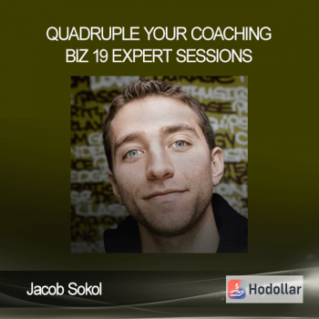 Jacob Sokol – Quadruple Your Coaching Biz 19 Expert Sessions