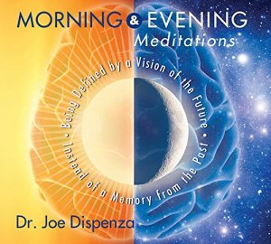 Dr. Joe Dispenza - Morning and Evening Meditations