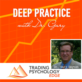 Tradingpsychologyedge - Deep Practice with Dr. Gary