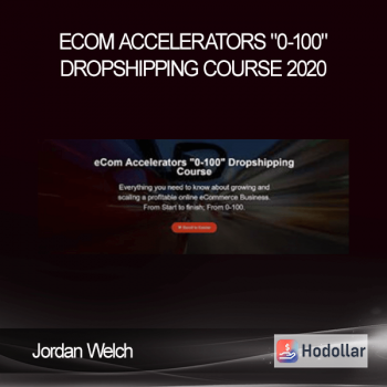 Jordan Welch - eCom Accelerators "0-100" Dropshipping Course 2020