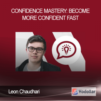 Leon Chaudhari - Confidence Mastery: Become More Confident Fast