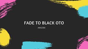 Fade To Black + OTOs