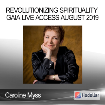Caroline Myss - Revolutionizing Spirituality Gaia Live Access August 2019