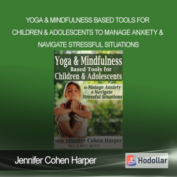 Jennifer Cohen Harper - Yoga & Mindfulness Based Tools for Children & Adolescents to Manage Anxiety & Navigate Stressful Situations
