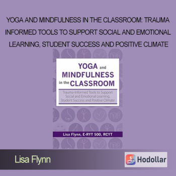 Lisa Flynn - Yoga and Mindfulness in the Classroom: Trauma-Informed Tools to Support Social and Emotional Learning, Student Success and Positive Climate