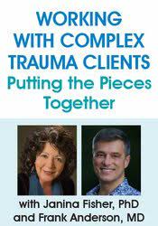 Janina Fisher, Frank Anderson - Working with Complex Trauma Clients: Putting the Pieces Together with Janina Fisher, PhD and Frank Anderson, MD