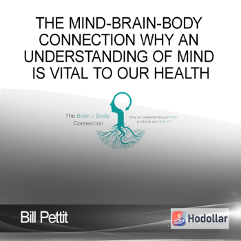 Bill Pettit - The Mind-Brain-Body Connection - Why an Understanding of MIND is Vital to our HEALTH