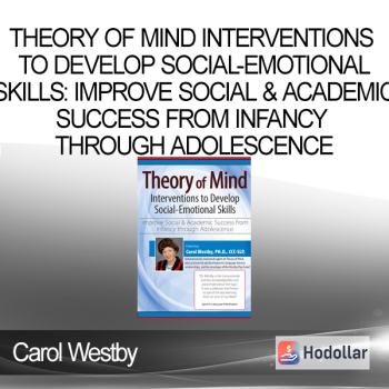 Carol Westby – Theory of Mind Interventions to Develop Social-Emotional Skills: Improve Social & Academic Success from Infancy Through Adolescence