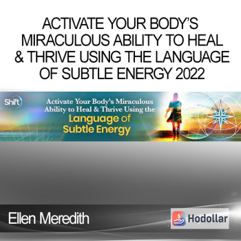 Ellen Meredith - Activate Your Body’s Miraculous Ability to Heal & Thrive Using the Language of Subtle Energy 2022