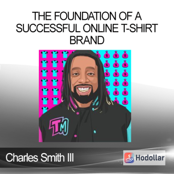 Charles Smith III - The Foundation of a Successful Online T-Shirt Brand