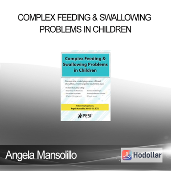Angela Mansolillo - Complex Feeding & Swallowing Problems in Children: Discover the Underlying Causes of Food Refusal for a More Targeted Treatment Plan
