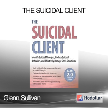 Glenn Sullivan - The Suicidal Client: Identify Suicidal Thoughts Reduce Suicidal Behaviors and Effectively Manage Crisis Situations