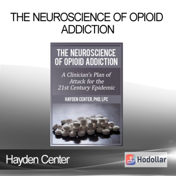 Hayden Center - The Neuroscience of Opioid Addiction: A Clinician’s Plan of Attack for the 21st Century Epidemic