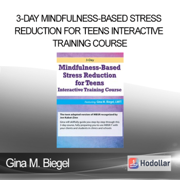 Gina M. Biegel - 3-Day Mindfulness-Based Stress Reduction for Teens Interactive Training Course