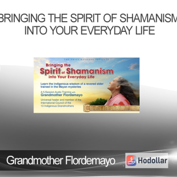 Grandmother Flordemayo - Bringing the Spirit of Shamanism into Your Everyday Life