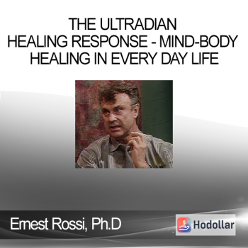 Ernest Rossi, Ph.D. - The Ultradian Healing Response - Mind-Body Healing in Every Day Life
