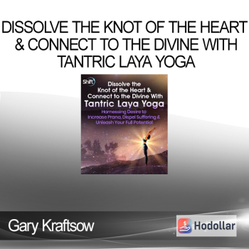 Gary Kraftsow - Dissolve the Knot of the Heart & Connect to the Divine With Tantric Laya Yoga